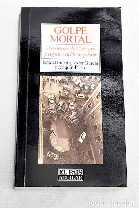 Libros: Golpe mortal: asesinato de Carrero y agon&iacute;a del franquismo.- Fuente, Ismael