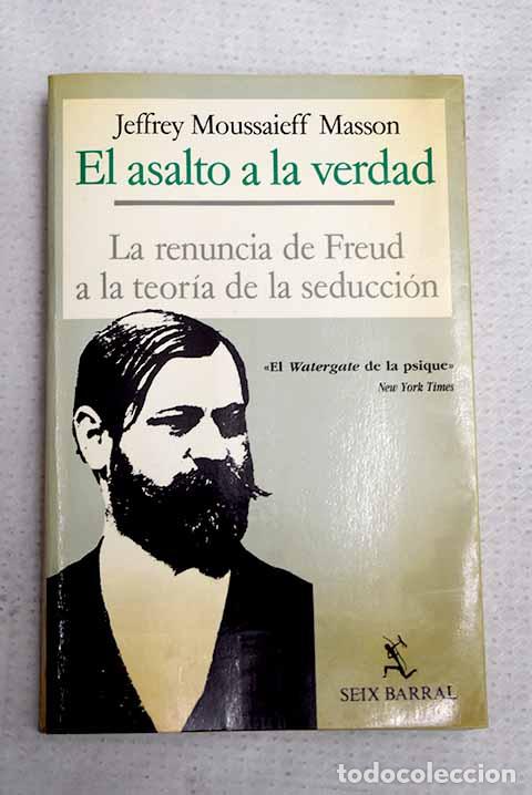 Libros: El asalto a la verdad: (la renuncia de Freud a la teor&iacute;a de la seducci&oacute;n).- Masson, J. Moussaieff