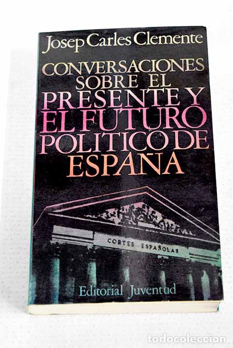 Libros: Conversaciones sobre el presente y el futuro pol&iacute;tico de Espa&ntilde;a.- Clemente, Josep Carles