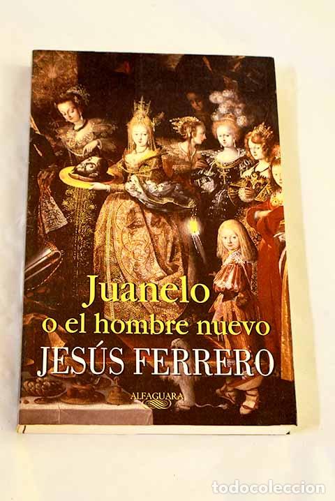 Libros: Juanelo o El hombre nuevo.- Ferrero, Jes&uacute;s