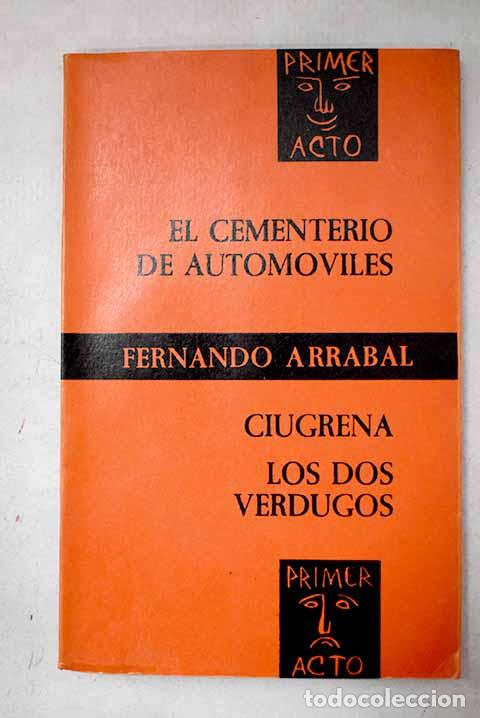 Libros: El cementerio de autom&oacute;viles ; Ciugrena ; Los dos verdugos.- ArrabaL, Fernando
