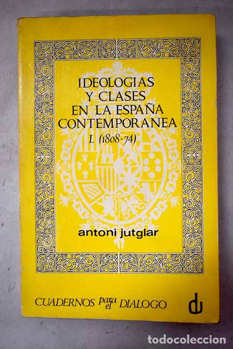 Libri di seconda mano: Ideolog&iacute;as y clases en la Espa&ntilde;a contempor&aacute;nea, Tomo I.- Jutglar, Antoni