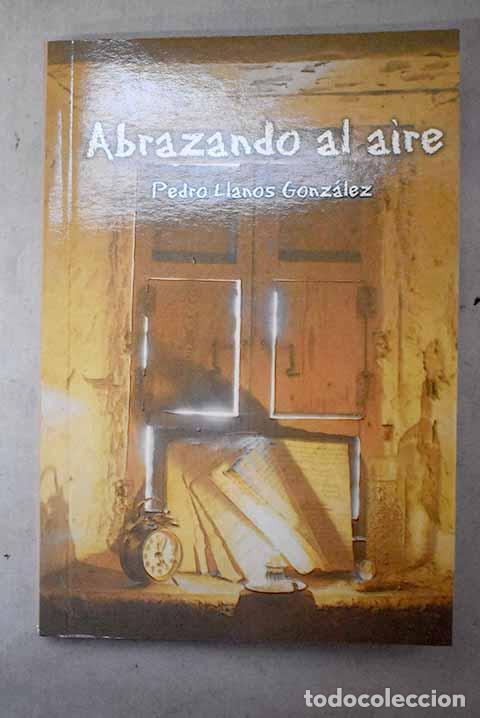 books: Abrazando al aire: Llanos Gonz&aacute;lez, Pedro.- Llanos Gonz&aacute;lez, Pedro