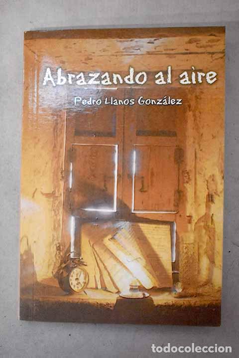 books: Abrazando al aire: Llanos Gonz&aacute;lez, Pedro.- Llanos Gonz&aacute;lez, Pedro