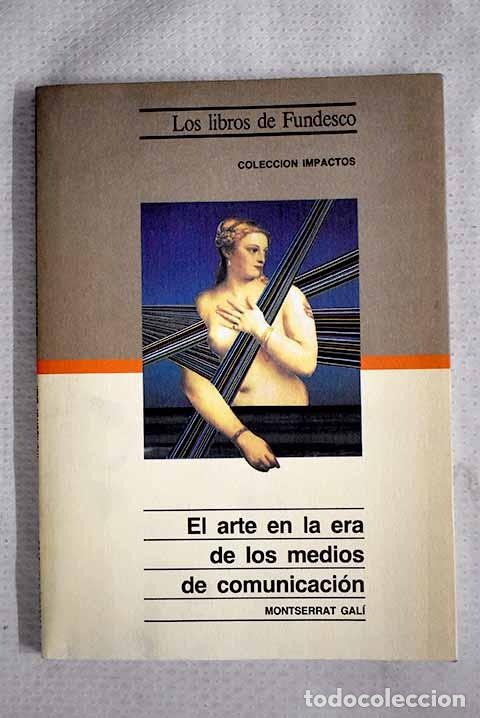 Libros: El arte en la era de los medios de comunicaci&oacute;n.- Gal&iacute;, Montserrat