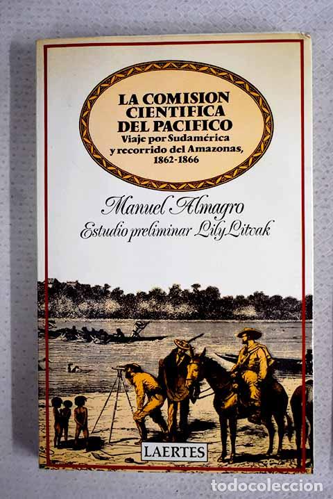 Libros: La comisi&oacute;n cient&iacute;fica del Pac&iacute;fico: viaje por Sudam&eacute;rica y recorrido del Amazonas, 1862-1866