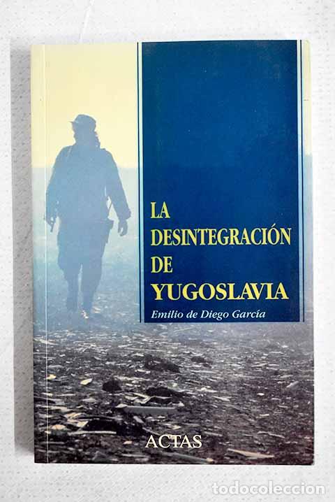 Libros: La desintegraci&oacute;n de Yugoslavia.- Diego Garc&iacute;a, Emilio de
