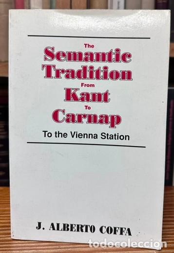 Libros: THE SEMANTIC TRADITION FROM KANT TO CARNAP. To the Vienna Station - COFFA, J. Alberto