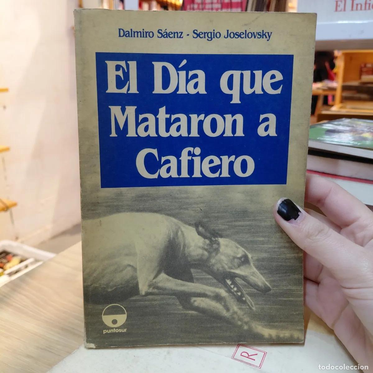 B&uuml;cher: El dia que mataron a Cafiero - Dalmiro Saenz, Sergio Joselovsky