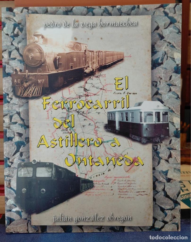 Libros: EL FERROCARRIL DEL ASTILLERO A ONTANEDA. - DE LA VEGA HORMAECHEA, Pedro - GONZ&Aacute;LEZ OBREG&Oacute;N, Julian