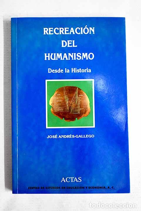 Libros: Recreaci&oacute;n del humanismo: desde la historia.- Andr&eacute;s-Gallego, Jos&eacute;