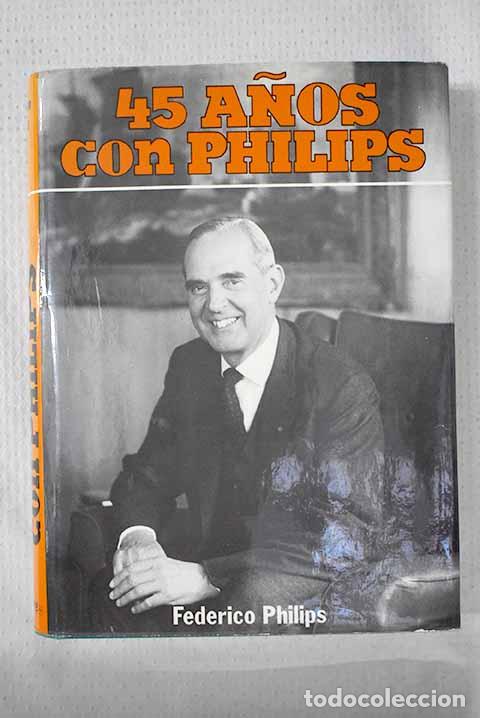 Libros: 45 a&ntilde;os con Philips: Philips, Frits.- Philips, Frits
