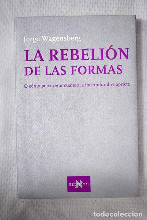Livros em segunda m&atilde;o: La rebeli&oacute;n de las formas o C&oacute;mo perseverar cuando la incertidumbre aprieta.- Wagensberg, Jorge