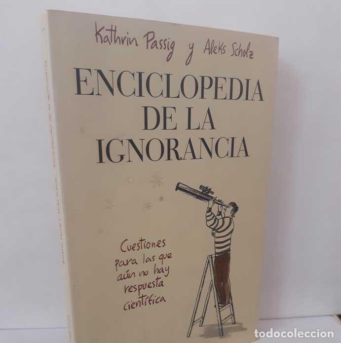 Livres: ENCICLOPEDIA DE LA IGNORANCIA. CUESTIONES PARA LAS QUE A&Uacute;N NO HAY RESPUESTA CIENT&Iacute;FICA - PASSIG, KAT