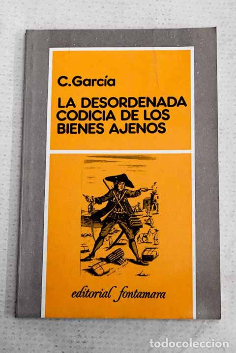 Livres: La desordenada codicia de los bienes ajenos.- Garc&iacute;a, Carlos