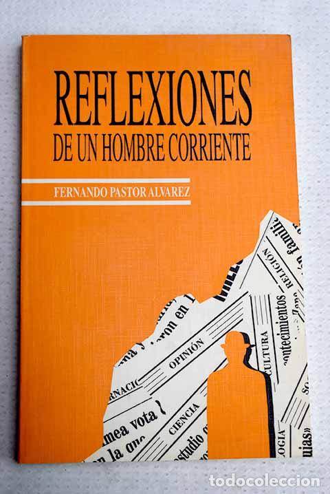 Libros: Reflexiones de un hombre corriente.- Pastor &Aacute;lvarez, Fernando