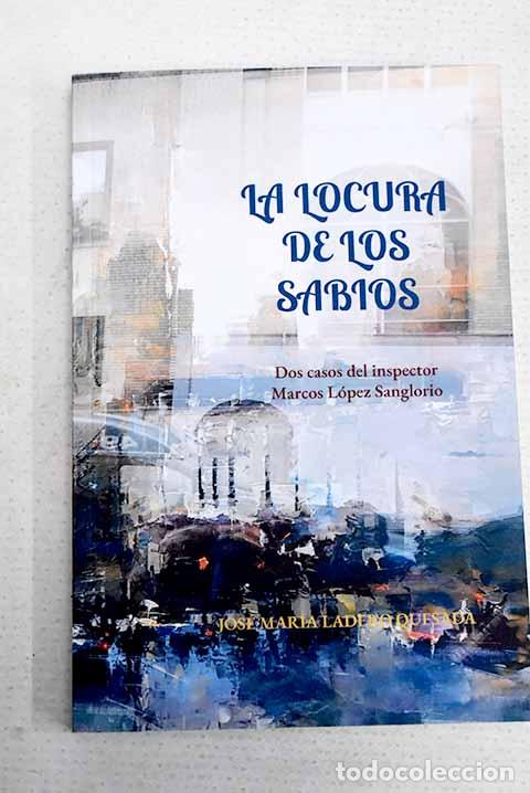 Libros: La locura de los sabios: una aventura del inspector Marcos Lopez Sanglorio.- Ladero Quesada, Jose M&ordf;
