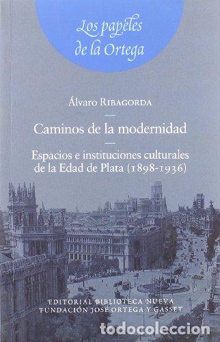 books: CAMINOS DE LA MODERNIDAD: ESPACIOS E INSTITUCIONES CULTURALES DE LA EDAD DE PLATA (1898-1936) - Riba