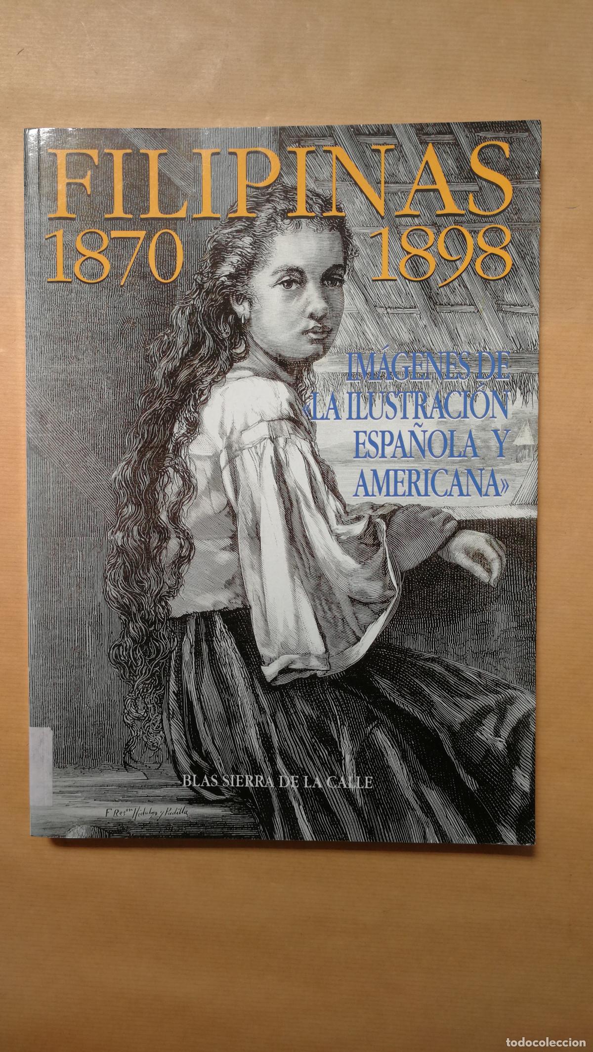 Libros: FILIPINAS 1870-1898. IM&Aacute;GENES DE LA ILUSTRACI&Oacute;N ESPA&Ntilde;OLA Y AMERICANA. - &rdquo;SIERRA DE LA CALLE, Blas.&rdquo;