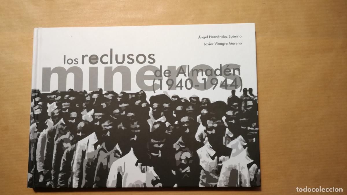 Libros: LOS RECLUSOS MINEROS DE ALMAD&Eacute;N (1940-1944) - &Aacute;ngel Hern&aacute;ndez Sobrino - Javier Vinagre Moreno