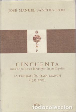 Libros: S&Aacute;NCHEZ RON, Jos&eacute; Manuel.- - Cincuenta a&ntilde;os de cultura e investigaci&oacute;n en Espa&ntilde;a. La Fundaci&oacute;n Juan
