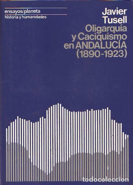 Libros: TUSELL, Javier.- - Oligarqu&iacute;a y caciquismo en Andaluc&iacute;a (1890-1923).