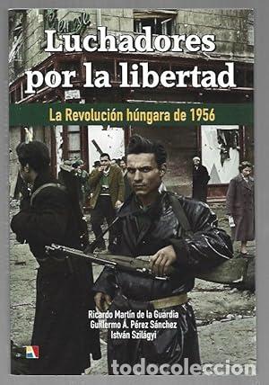 Libros: LUCHADORES POR LA LIBERTAD. LA REVOLUCION HUNGARA DE 1956