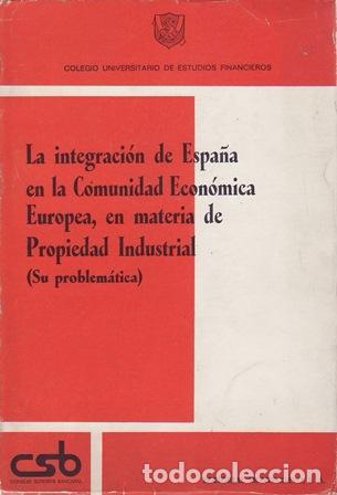 books: VV. AA.- - La integraci&oacute;n de Espa&ntilde;a en la Comunidad Econ&oacute;mica Europea, en materia de Propiedad Indus