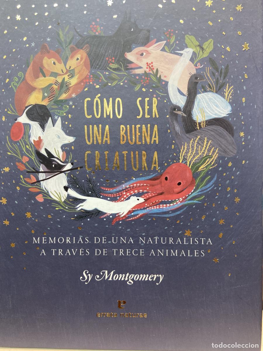 Libros: C&oacute;mo ser una buena criatura. Memorias de una naturalista a trav&eacute;s de trece animales. - Sy Montgomery
