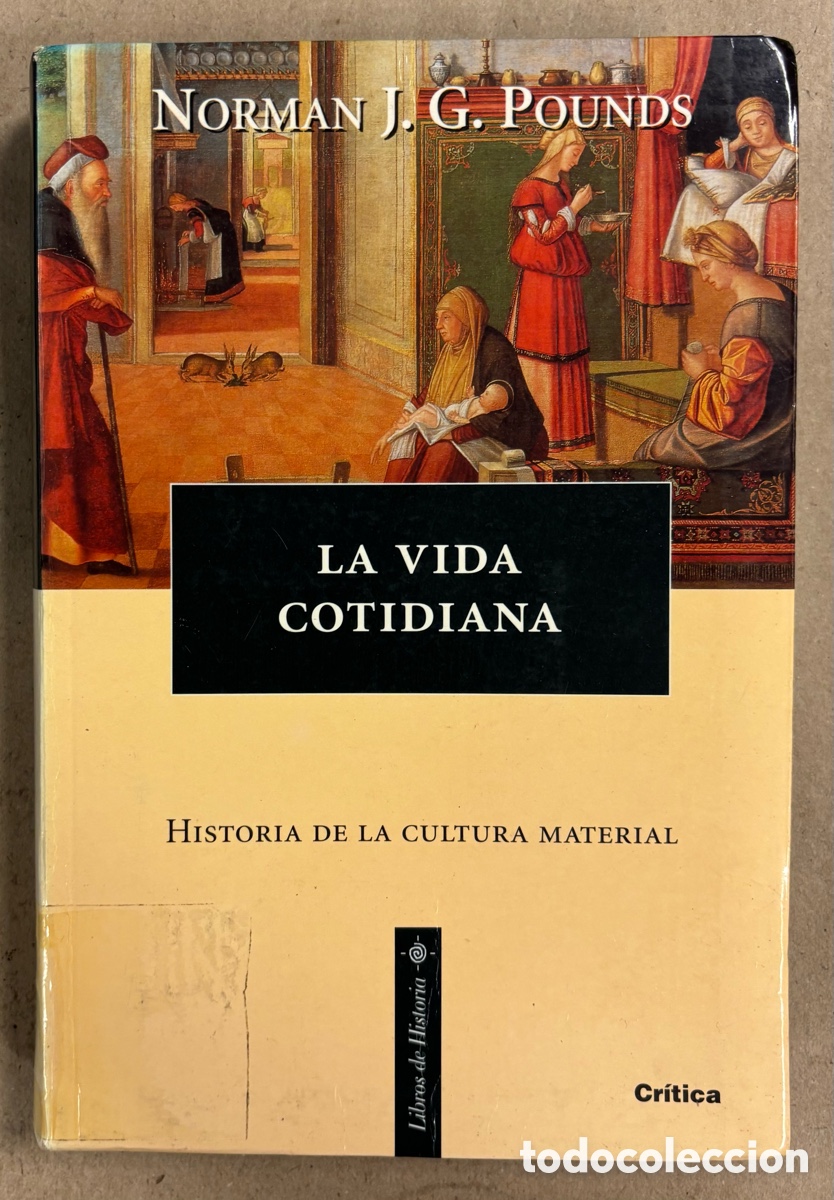 books: LA VIDA COTIDIANA, HISTORIA DE LA CULTURA MATERIAL. NORMAN J.G. POUNDS. EDITORIAL CR&Iacute;TICA 1999.