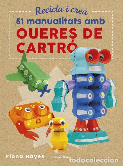 Libros: Recicla i crea. 51 manualitats amb oueres de cartr&oacute;- 9788491374985