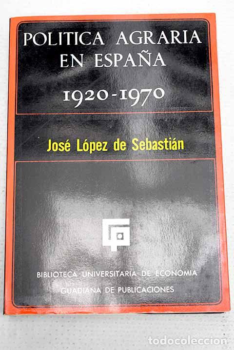Livres: Politica agraria en Espa&ntilde;a, 1920-1970.- L&oacute;pez de Sebasti&aacute;n y G&oacute;mez de Aguero, Jos&eacute;