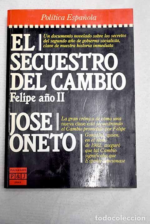 Libros: El secuestro del cambio: Felipe, a&ntilde;o II.- Oneto, Jos&eacute;