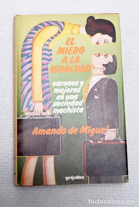 B&uuml;cher: El miedo a la igualdad: Varones y mujeres en una sociedad machista.- Miguel, Amando de