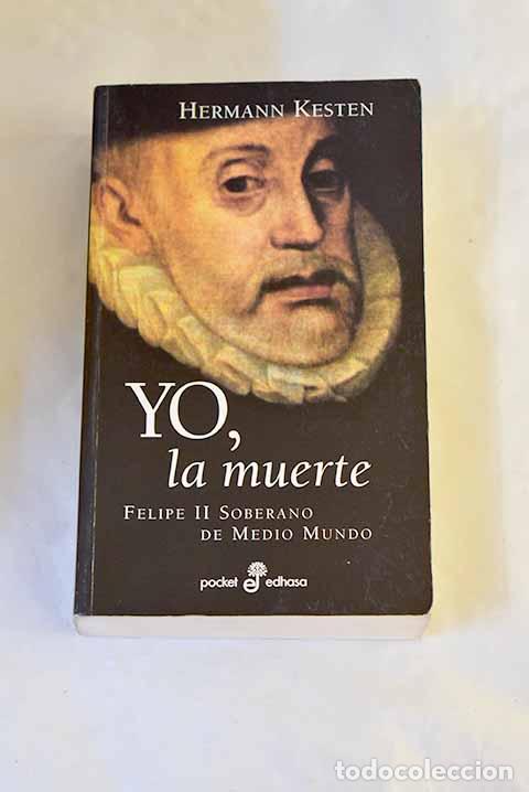 Libros: Yo, la muerte, Felipe II, soberano de medio mundo.- Kesten, Hermann