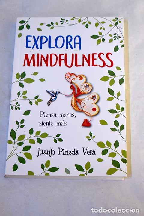 Libros: Explora mindfulness: piensa menos, siente m&aacute;s.- Pineda Vera, Juanjo