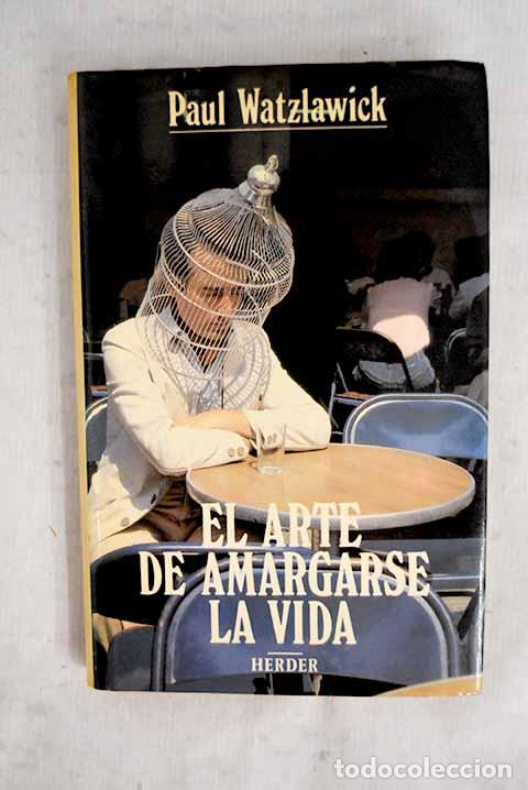 Libros: El arte de amargarse la vida.- Watzlawick, Paul