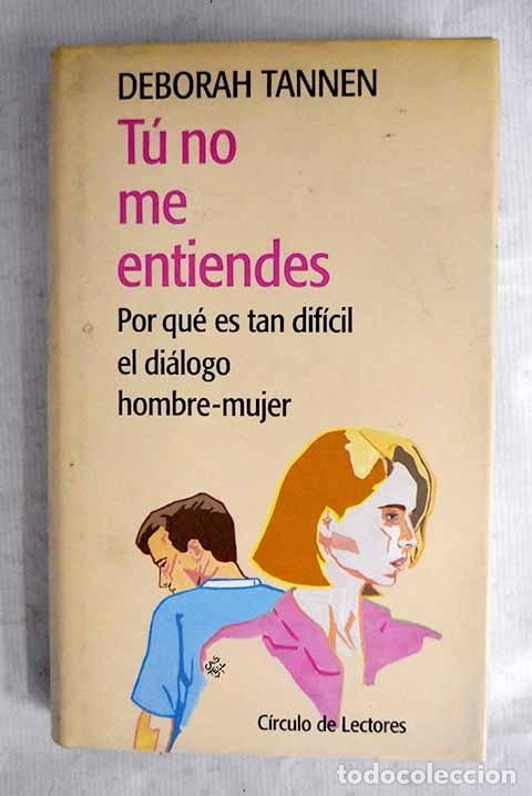 Libros: T&uacute; no me entiendes: por qu&eacute; es tan dif&iacute;cil el di&aacute;logo hombre-mujer.- Tannen, Deborah
