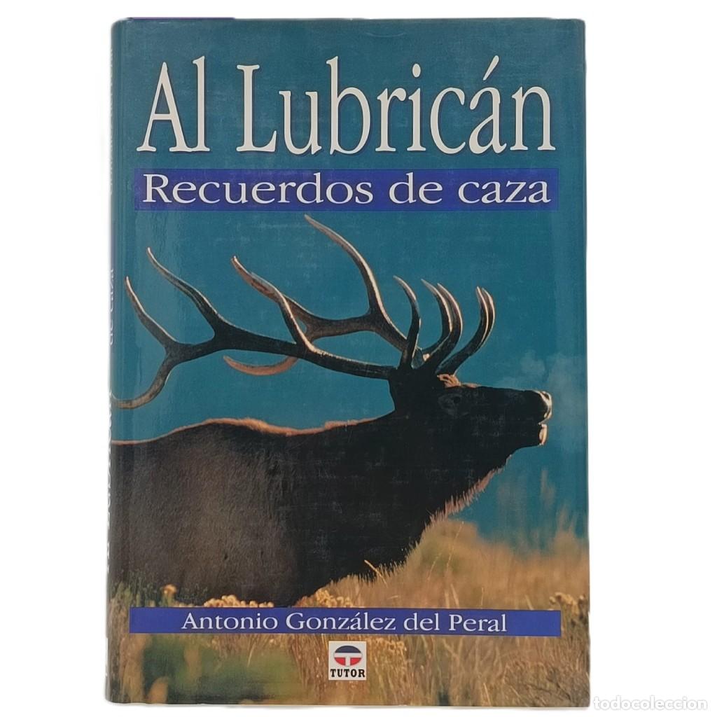 Libros: AL LUBRIC&Aacute;N. Recuerdos de caza. Gonz&aacute;lez del Peral, Antonio