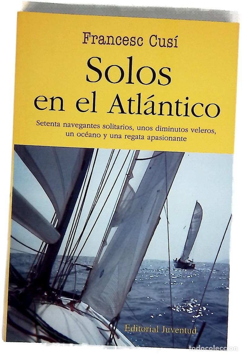 Libros: Solos en el Atl&aacute;ntico setenta navegantes solitarios, unos diminutos veleros, un oc&eacute;ano y una rega...