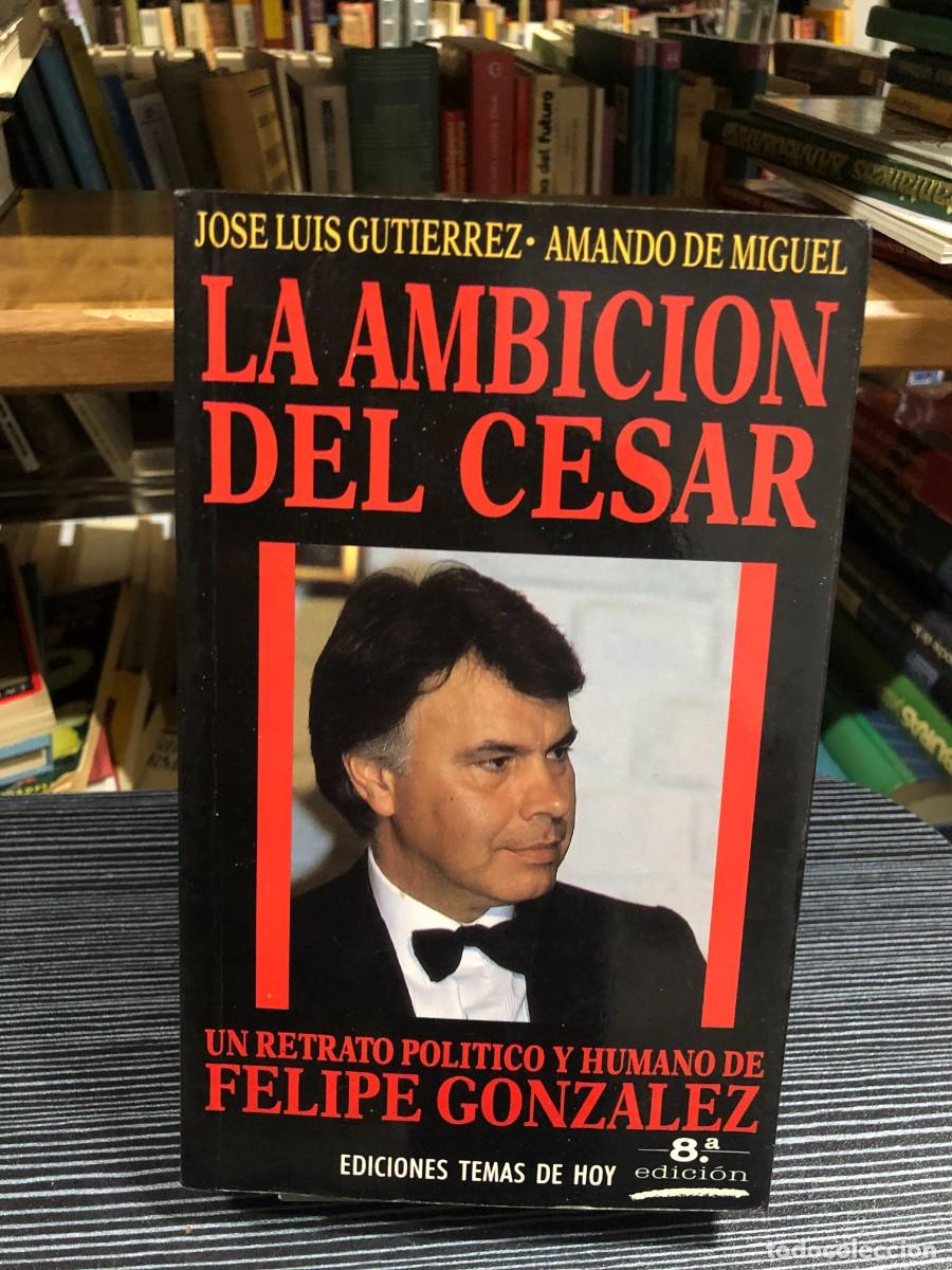 books: La ambici&oacute;n del C&eacute;sar: Un retrato pol&iacute;tico y humano de Felipe Gonz&aacute;lez Jos&eacute; Luis Guti&eacute;rrez y Amando