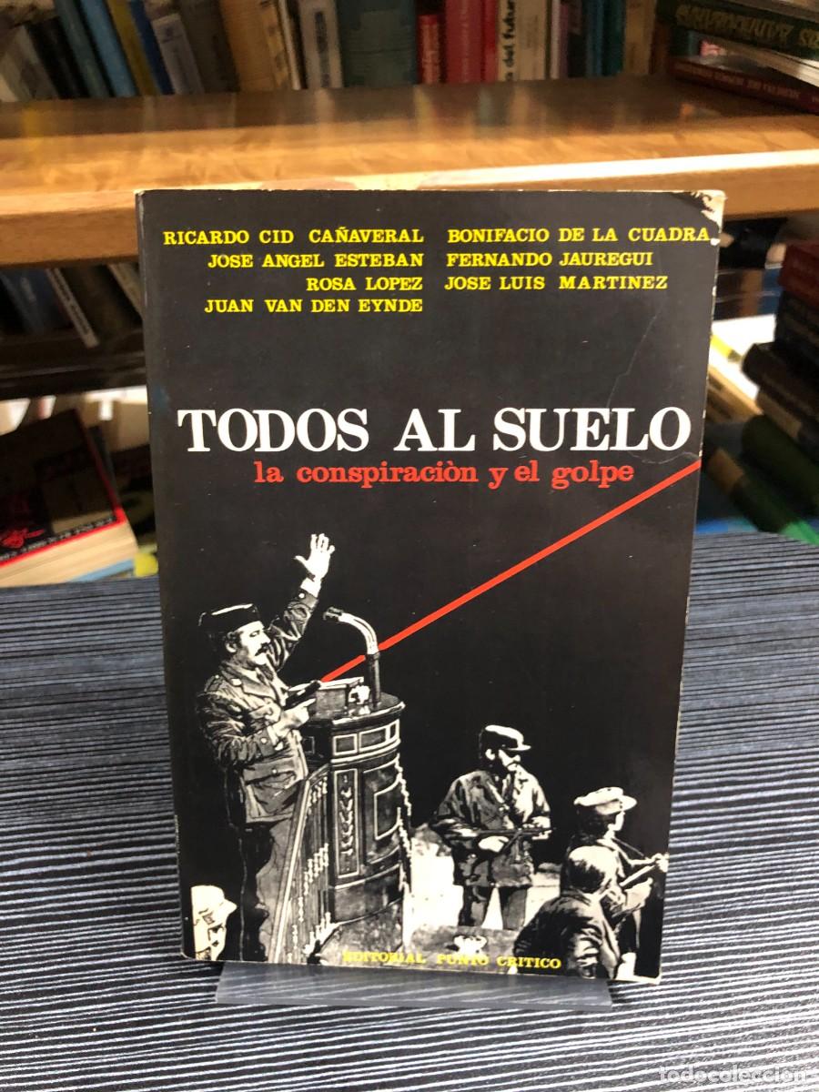 books: Todos al suelo: la conspiraci&oacute;n y el golpe R. Cid Ca&ntilde;averal, J. &Aacute;. Esteban, R. L&oacute;pez, etc.