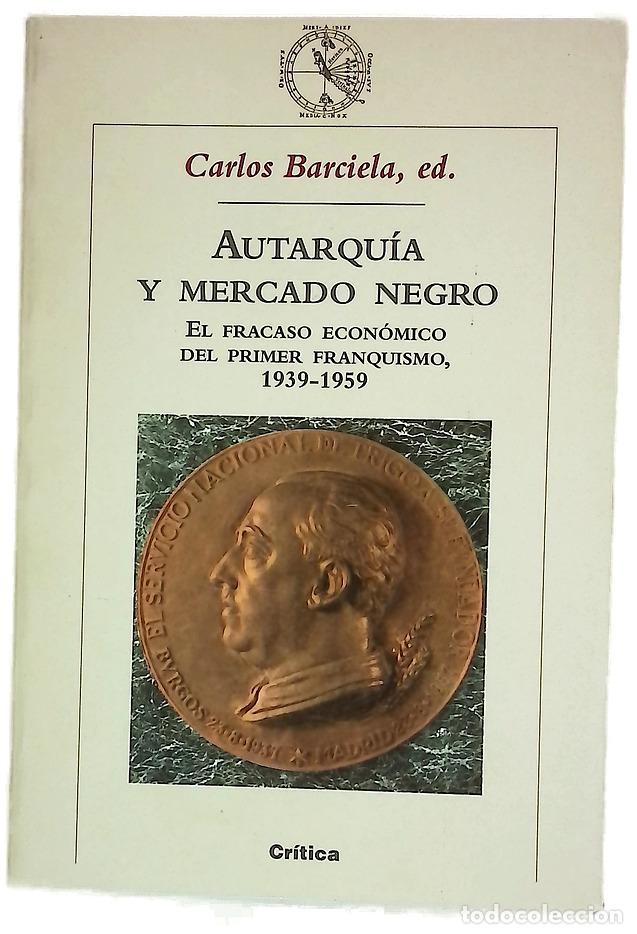 books: Autarqu&iacute;a y mercado negro el fracaso econ&oacute;mico del primer franquismo, 1939-1959