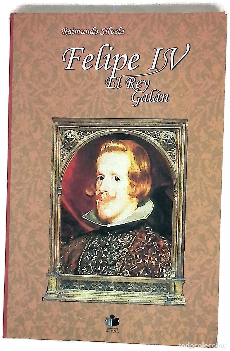 Libros: Felipe IV, el rey gal&aacute;n - Silvela, Raimundo