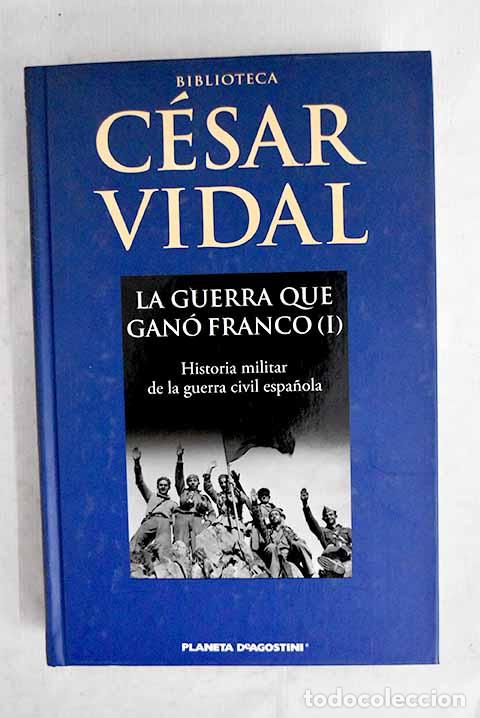 Libros: La guerra que gan&oacute; Franco: historia militar de la Guerra Civil espa&ntilde;ola, tomo I.- Vidal, C&eacute;sar