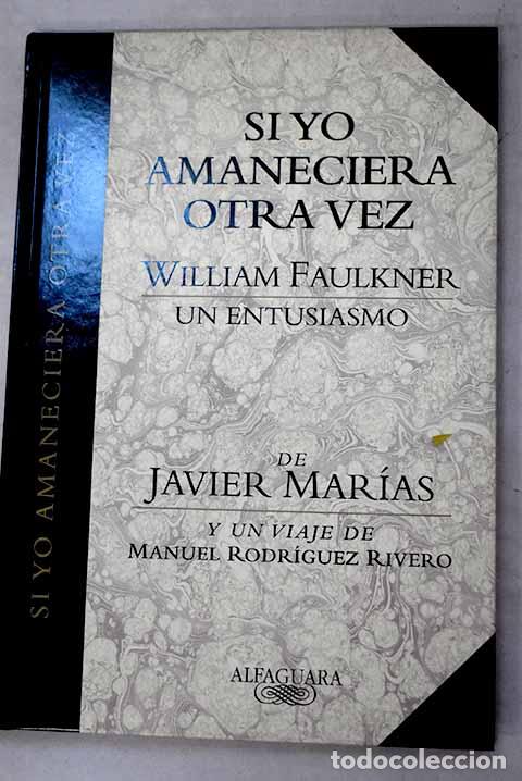 Livres: Si yo amaneciera otra vez: William Faulkner, un entusiasmo.- Mar&iacute;as, Javier