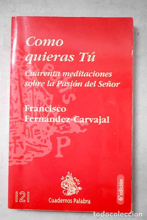 Libri di seconda mano: Como quieras t&uacute;: cuarenta meditaciones sobre la Pasi&oacute;n del Se&ntilde;or.- Fern&aacute;ndez Carvajal, Francisco