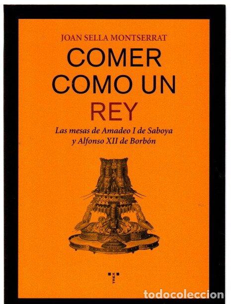 Livres: Comer como un rey. Las mesas de Amadeo I de Saboya y Alfonso XII de Borb&oacute;n - Sella Montserrat, Joan