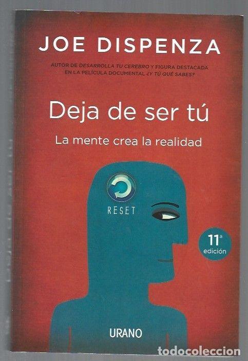 Libros: DEJA DE SER TU. LA MENTE CREA LA REALIDAD - DISPENZA, JOE