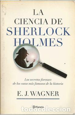 Libros: LA CIENCIA DE SHERLOCK HOLMES: LOS SECRETOS FORENSES� - WAGNER, E. J.